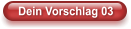 Dein Vorschlag 03