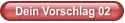 Dein Vorschlag 02