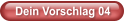Dein Vorschlag 04