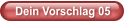 Dein Vorschlag 05